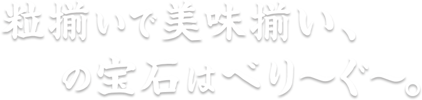 粒揃いで美味揃い、赤の宝石はべり〜ぐ〜。