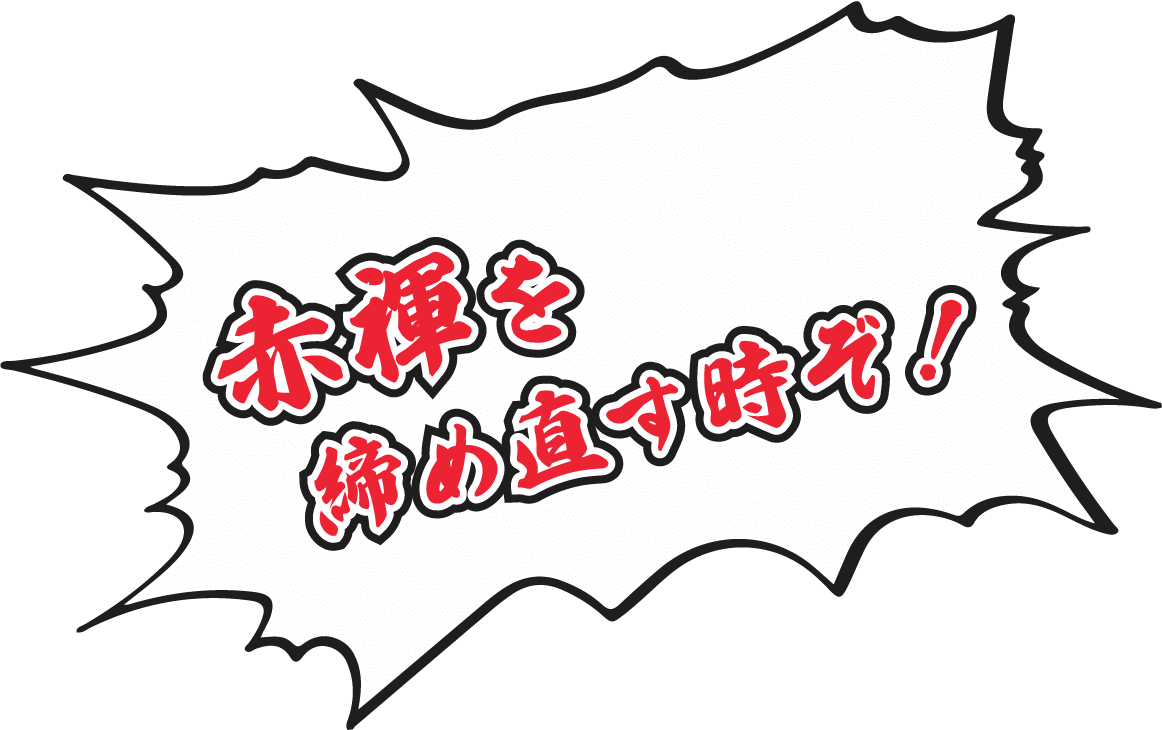 赤褌を締め直す時ぞ！